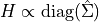 H \propto \mathrm{diag}(\hat{\Sigma})
