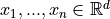 x_1, ..., x_n \in \mathbb{R}^{d}