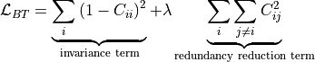 \mathcal{L}_{BT} =
\underbrace{\sum_{i} \left( 1 - C_{ii} \right)^{2}
}_{\text{invariance term}}
+ \lambda
\underbrace{\sum_{i} \sum_{j \neq i} C_{ij}^{2}
}_{\text{redundancy reduction term}}