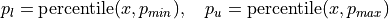 p_{l} = \text{percentile}(x, p_{min}), \quad
p_{u} = \text{percentile}(x, p_{max})