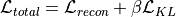 \mathcal{L}_{total} = \mathcal{L}_{recon} + \beta \mathcal{L}_{KL}
