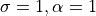 \sigma=1, \alpha=1
